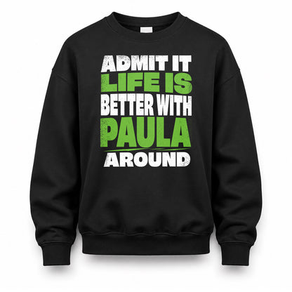 PAULA HP68-K4-189 – Personalized Funny Quote Apparel “Admit It, Life Is Better With NAME Around”
