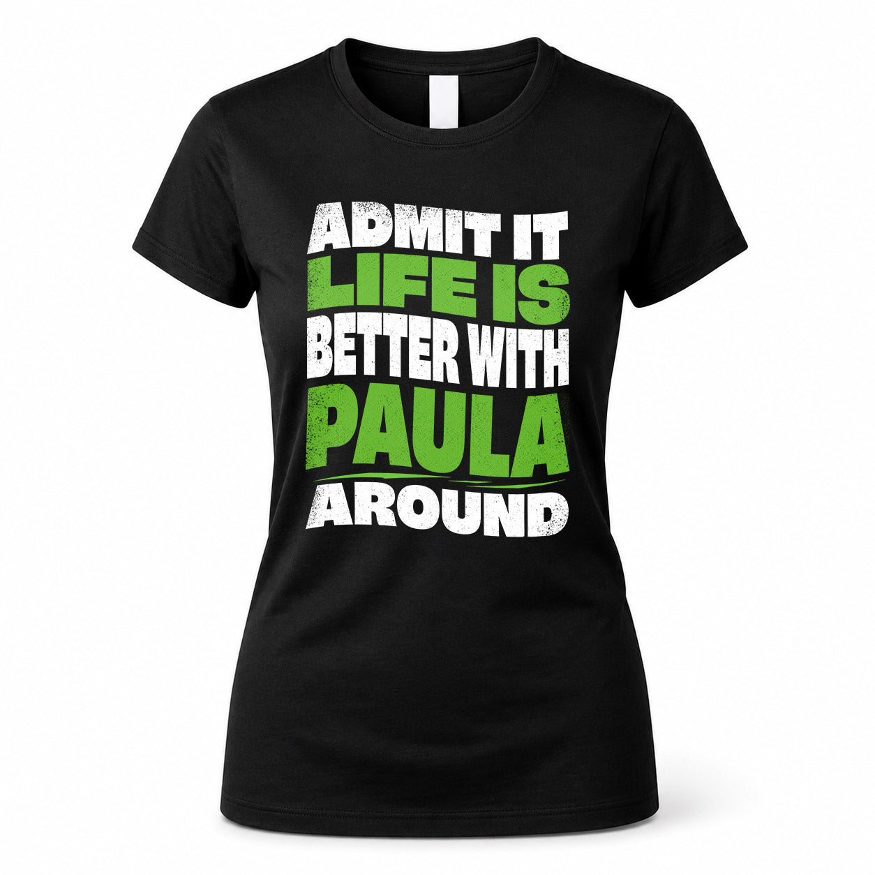 PAULA HP99-K4-189 – Personalized Funny Quote Apparel “Admit It, Life Is Better With NAME Around”