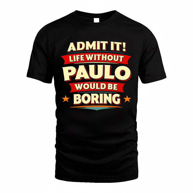 PAULO  PH88-K2-106–Personalized Funny Quote Apparel “Life Without NAME Would Be Boring”