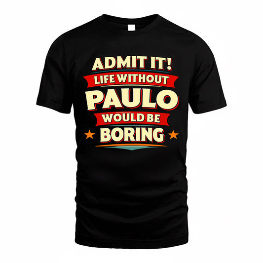 PAULO  PH88-K2-106–Personalized Funny Quote Apparel “Life Without NAME Would Be Boring”