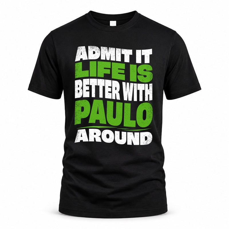 PAULO HP99-K4-189 – Personalized Funny Quote Apparel “Admit It, Life Is Better With NAME Around”