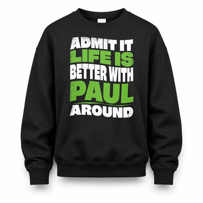 PAUL HP99-K4-189 – Personalized Funny Quote Apparel “Admit It, Life Is Better With NAME Around”