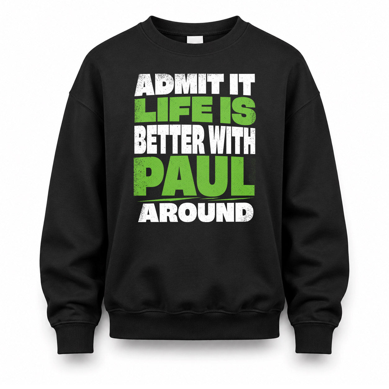 PAUL HP68-K4-189 – Personalized Funny Quote Apparel “Admit It, Life Is Better With NAME Around”