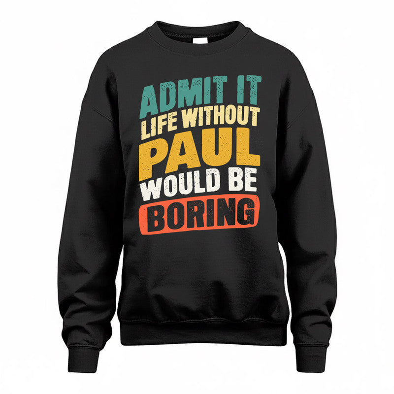 PAUL TP88-K4-229–Personalized Funny Quote Apparel “Life Without NAME Would Be Boring”
