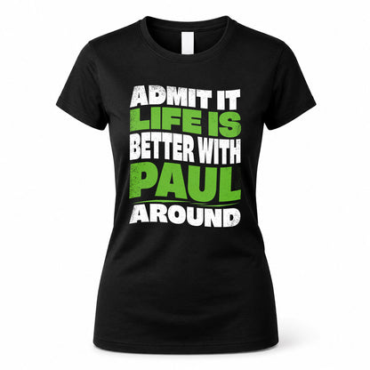 PAUL HP99-K4-189 – Personalized Funny Quote Apparel “Admit It, Life Is Better With NAME Around”