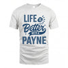 PAYNE HH88-K2–Personalized Name Quote T-Shirt Life Is Better With Unisex Gift