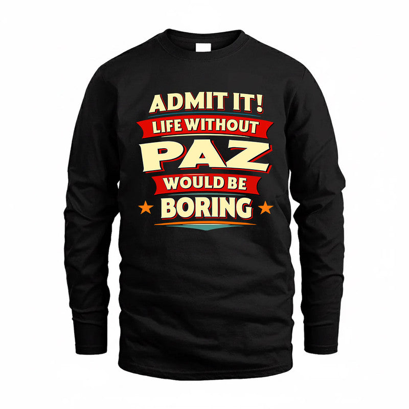 PAZ  PH88-K2-106–Personalized Funny Quote Apparel “Life Without NAME Would Be Boring”