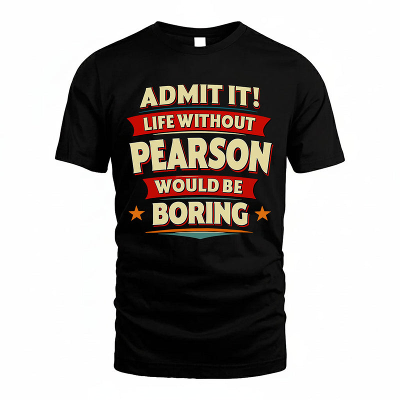 PEARSON PH88-K2-106–Personalized Funny Quote Apparel “Life Without NAME Would Be Boring”