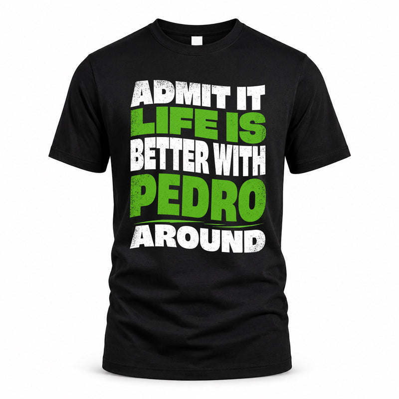PEDRO HP99-K4-189 – Personalized Funny Quote Apparel “Admit It, Life Is Better With NAME Around”