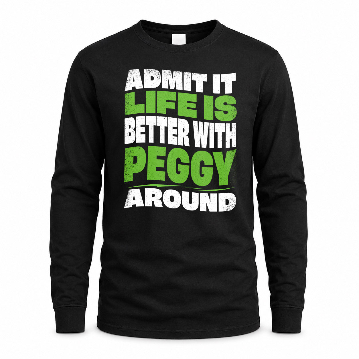 PEGGY HP99-K4-189 – Personalized Funny Quote Apparel “Admit It, Life Is Better With NAME Around”