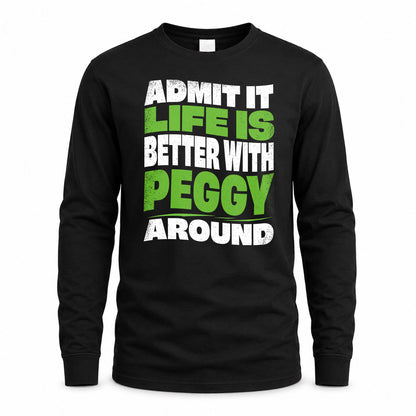 PEGGY HP99-K4-189 – Personalized Funny Quote Apparel “Admit It, Life Is Better With NAME Around”