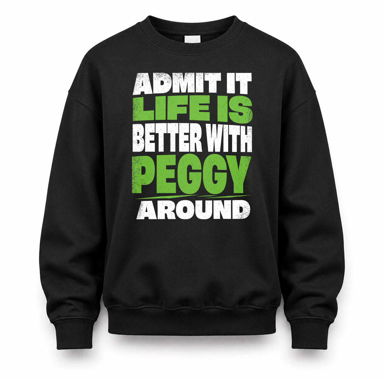 PEGGY HP68-K4-189 – Personalized Funny Quote Apparel “Admit It, Life Is Better With NAME Around”
