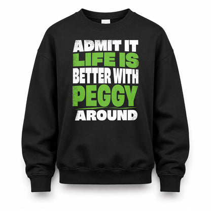 PEGGY HP68-K4-189 – Personalized Funny Quote Apparel “Admit It, Life Is Better With NAME Around”