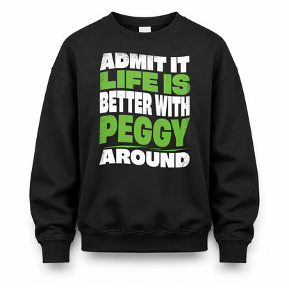 PEGGY HP99-K4-189 – Personalized Funny Quote Apparel “Admit It, Life Is Better With NAME Around”