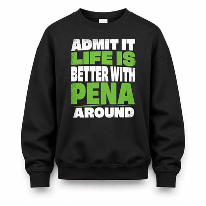 PENA HP68-K4-189 – Personalized Funny Quote Apparel “Admit It, Life Is Better With NAME Around”