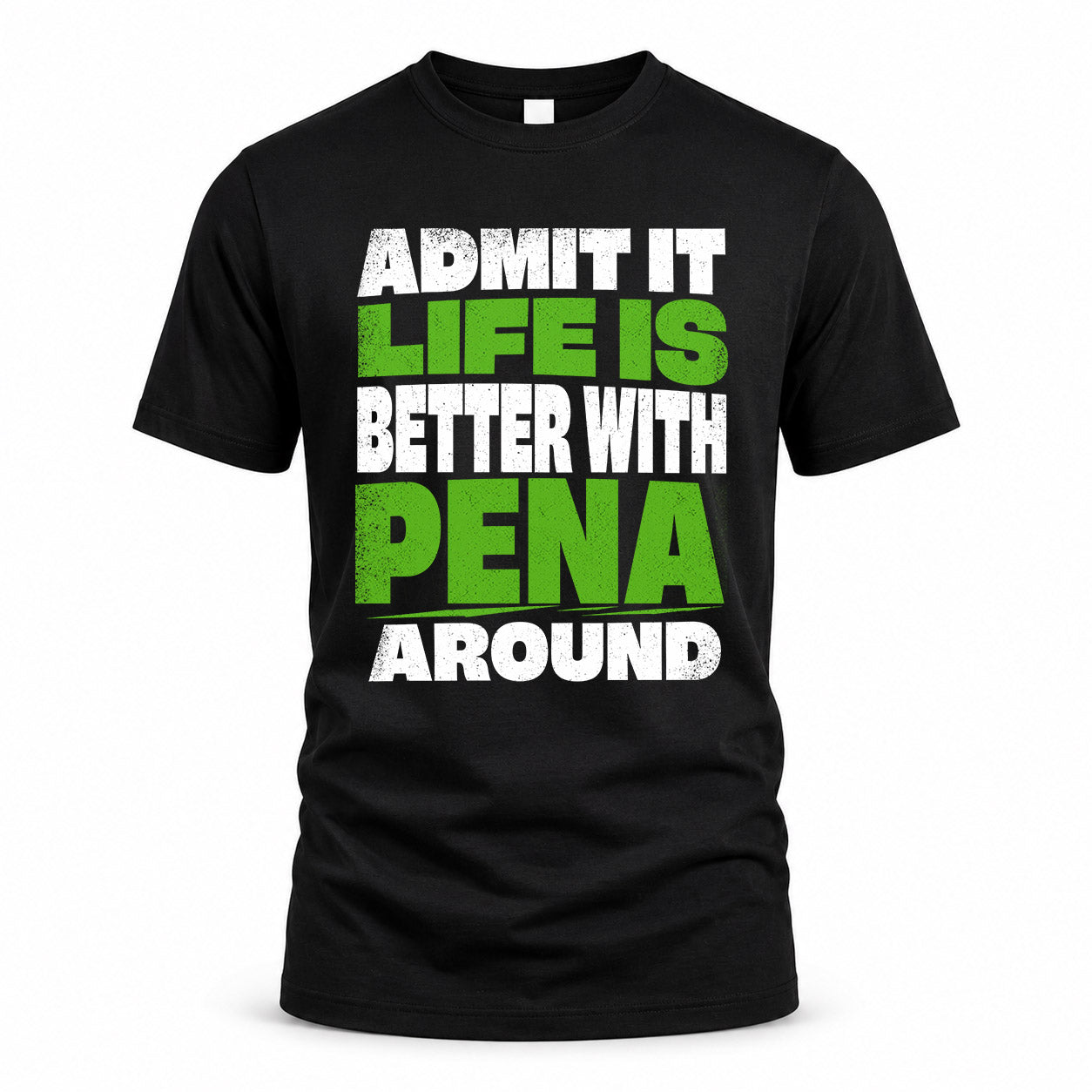 PENA HP68-K4-189 – Personalized Funny Quote Apparel “Admit It, Life Is Better With NAME Around”