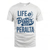 PERALTA HH88-K2–Personalized Name Quote T-Shirt Life Is Better With Unisex Gift