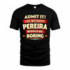PEREIRA  PH88-K2-106–Personalized Funny Quote Apparel “Life Without NAME Would Be Boring”