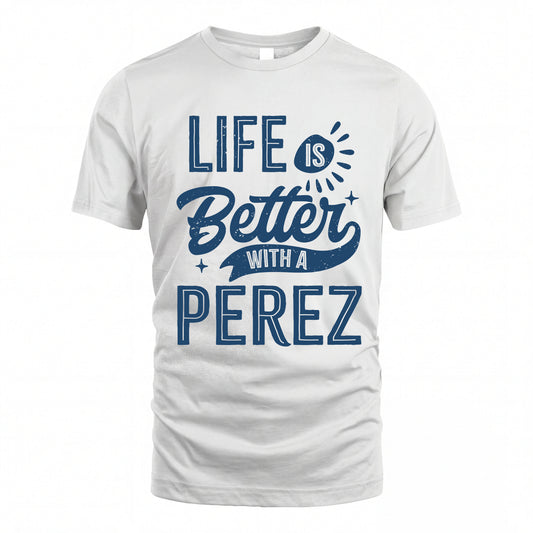PEREZ HH88-K2–Personalized Name Quote T-Shirt Life Is Better With Unisex Gift