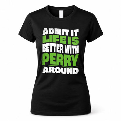 PERRY HP99-K4-189 – Personalized Funny Quote Apparel “Admit It, Life Is Better With NAME Around”