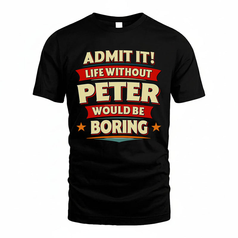 PETER PH88-K2-106–Personalized Funny Quote Apparel “Life Without NAME Would Be Boring”