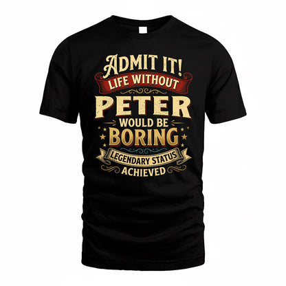 PETER TP65-K5-268–Personalized Funny Quote Apparel “Life Without NAME Would Be Boring”