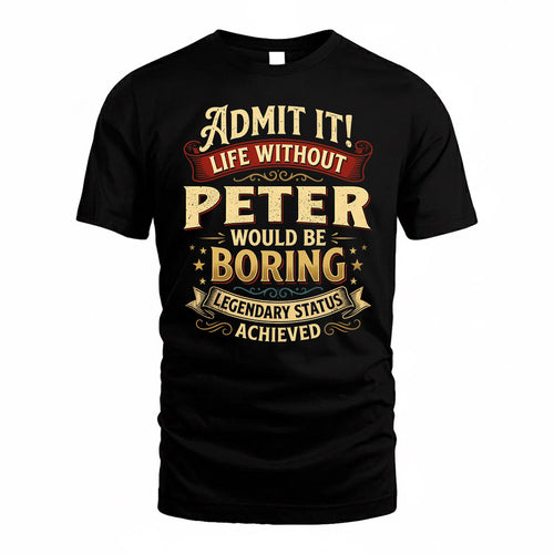 PETER TP65-K5-268–Personalized Funny Quote Apparel “Life Without NAME Would Be Boring”