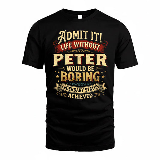 PETER TP65-K5-268–Personalized Funny Quote Apparel “Life Without NAME Would Be Boring”