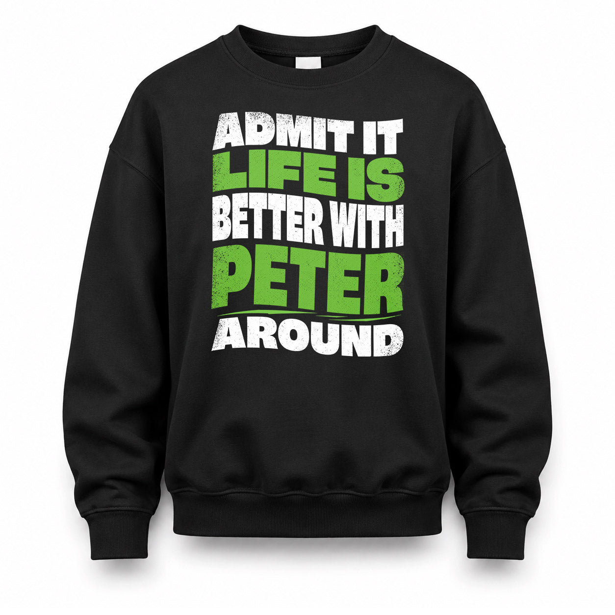 PETER HP99-K4-189 – Personalized Funny Quote Apparel “Admit It, Life Is Better With NAME Around”