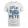 PETE HH88-K2–Personalized Name Quote T-Shirt Life Is Better With Unisex Gift