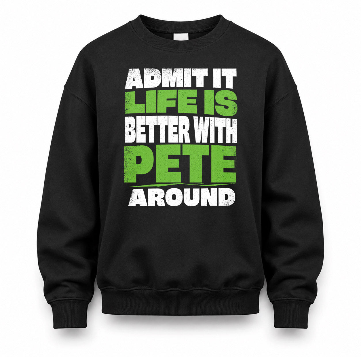 PETE HP68-K4-189 – Personalized Funny Quote Apparel “Admit It, Life Is Better With NAME Around”