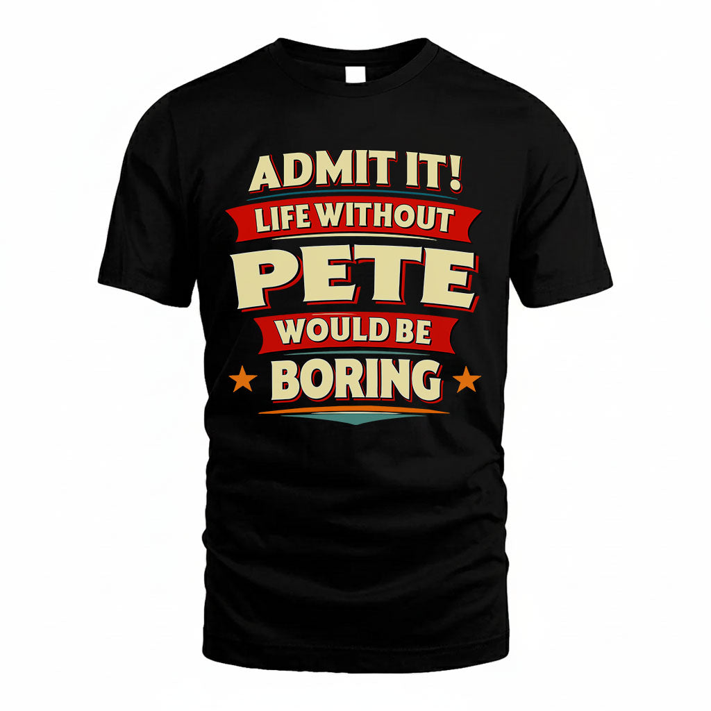 PETE PH88-K2-106–Personalized Funny Quote Apparel “Life Without NAME Would Be Boring”
