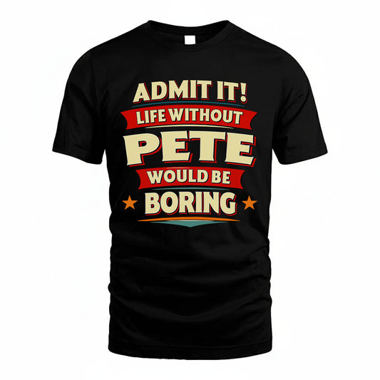 PETE PH88-K2-106–Personalized Funny Quote Apparel “Life Without NAME Would Be Boring”
