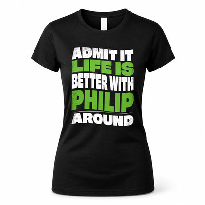 PHILIP HP99-K4-189 – Personalized Funny Quote Apparel “Admit It, Life Is Better With NAME Around”