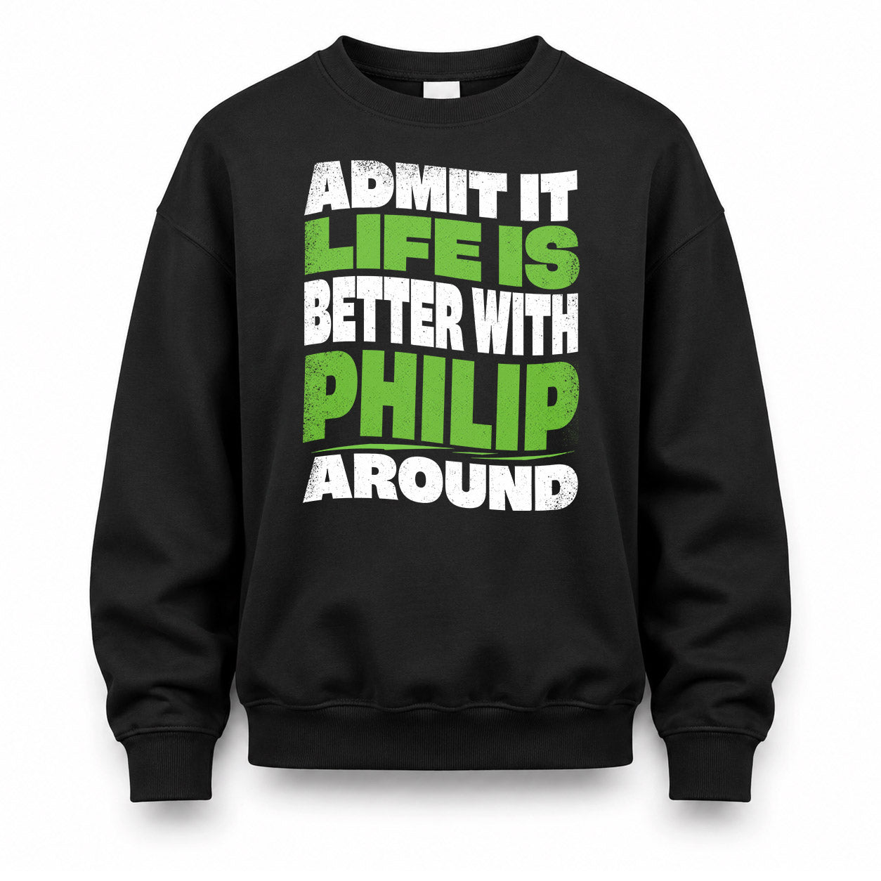 PHILIP HP99-K4-189 – Personalized Funny Quote Apparel “Admit It, Life Is Better With NAME Around”