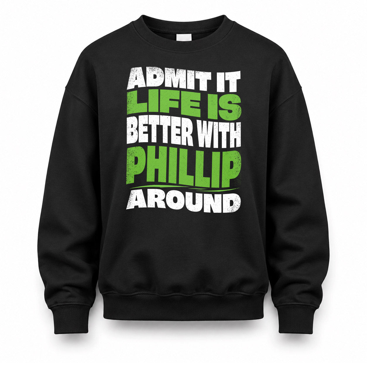 PHILLIP HP99-K4-189 – Personalized Funny Quote Apparel “Admit It, Life Is Better With NAME Around”