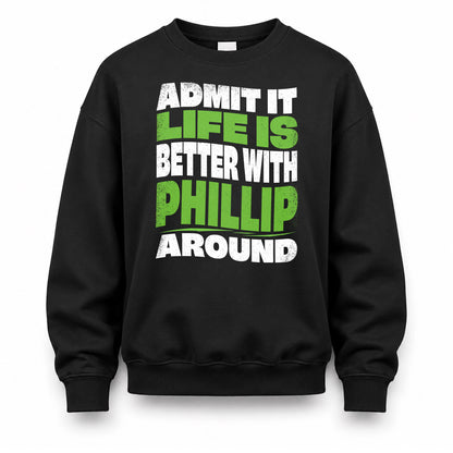PHILLIP HP99-K4-189 – Personalized Funny Quote Apparel “Admit It, Life Is Better With NAME Around”