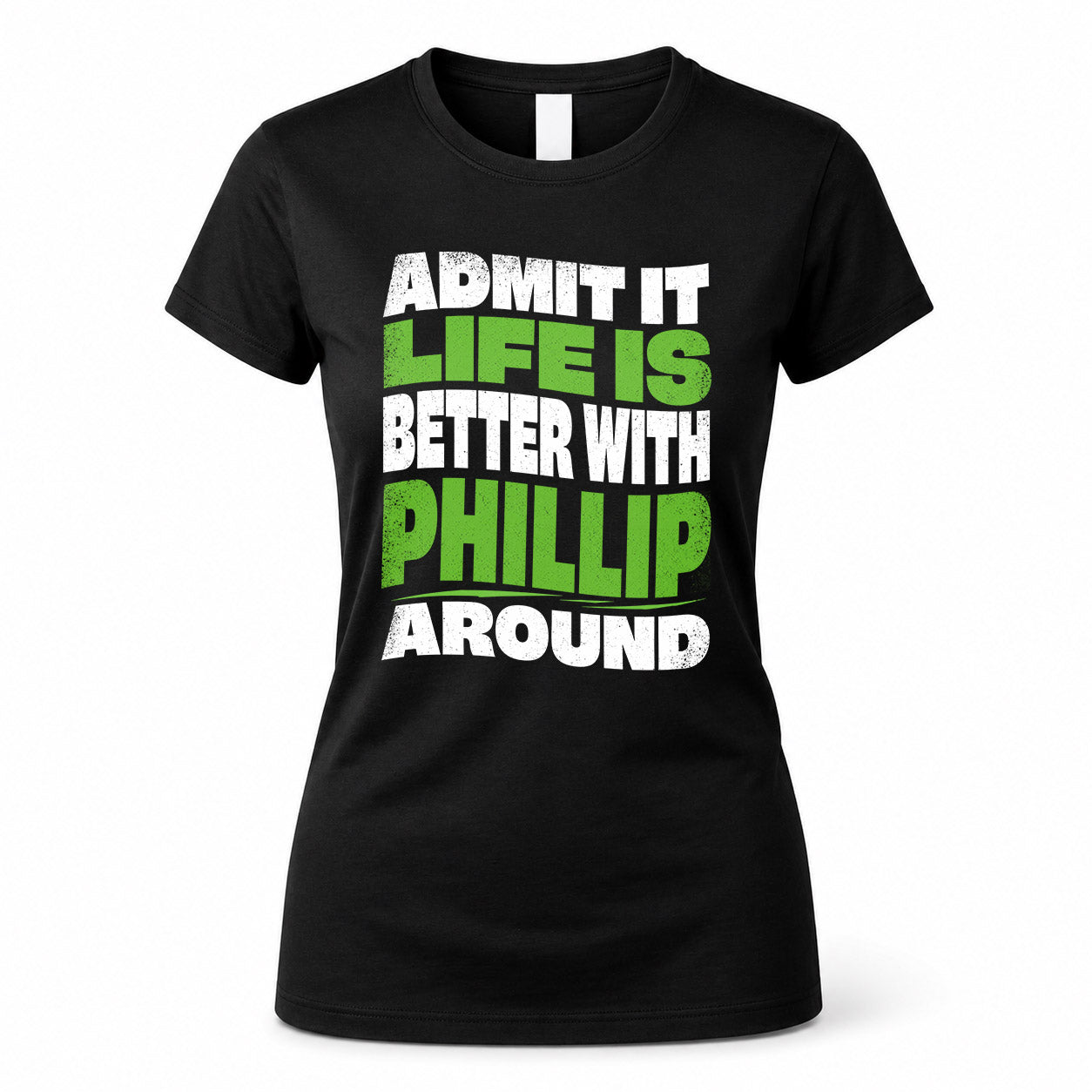 PHILLIP HP99-K4-189 – Personalized Funny Quote Apparel “Admit It, Life Is Better With NAME Around”