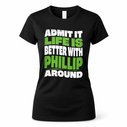 PHILLIP HP99-K4-189 – Personalized Funny Quote Apparel “Admit It, Life Is Better With NAME Around”