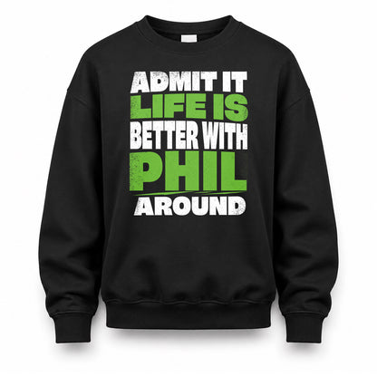 PHIL HP68-K4-189 – Personalized Funny Quote Apparel “Admit It, Life Is Better With NAME Around”