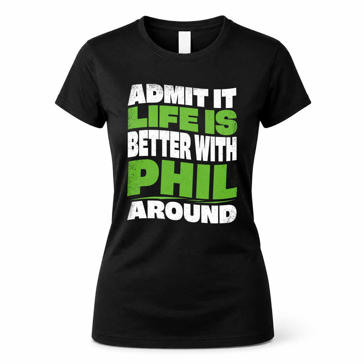 PHIL HP99-K4-189 – Personalized Funny Quote Apparel “Admit It, Life Is Better With NAME Around”