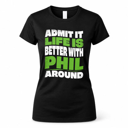 PHIL HP99-K4-189 – Personalized Funny Quote Apparel “Admit It, Life Is Better With NAME Around”
