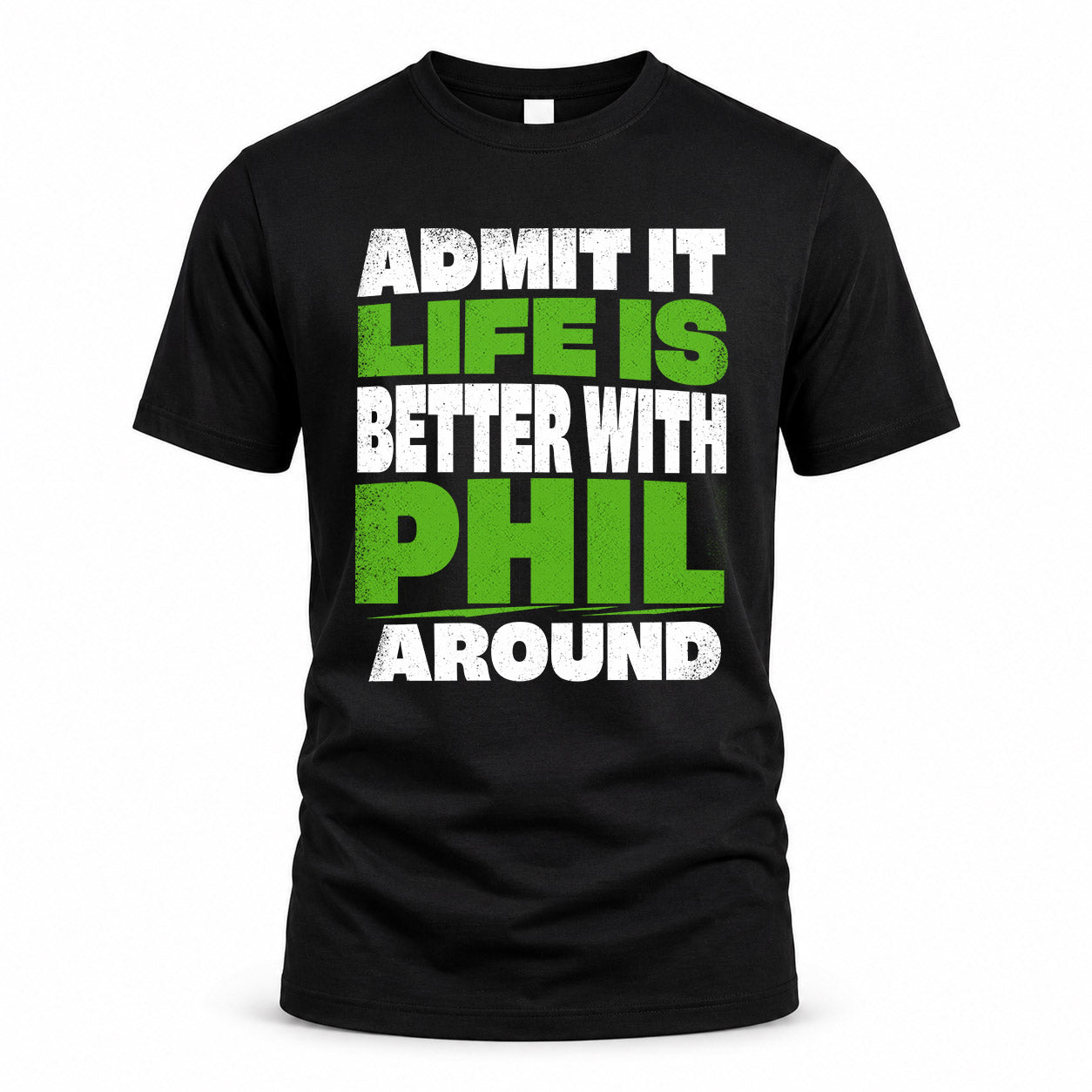 PHIL HP68-K4-189 – Personalized Funny Quote Apparel “Admit It, Life Is Better With NAME Around”