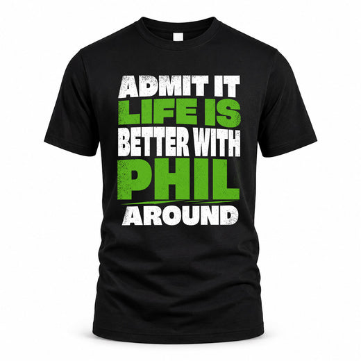 PHIL HP68-K4-189 – Personalized Funny Quote Apparel “Admit It, Life Is Better With NAME Around”