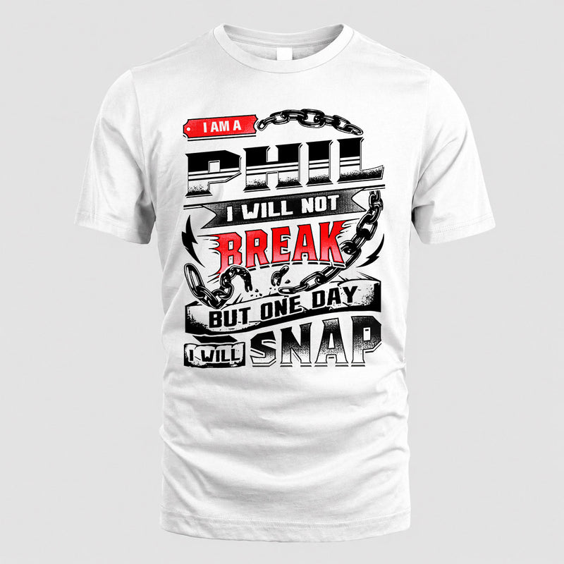 PHIL HP28-K4-129 – Personalized Name Quote T-Shirt “I Will Not Break, But One Day I Will Snap”