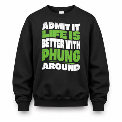 PHUNG HP99-K4-189 – Personalized Funny Quote Apparel “Admit It, Life Is Better With NAME Around”