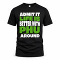 PHU HP68-K4-189 – Personalized Funny Quote Apparel “Admit It, Life Is Better With NAME Around”