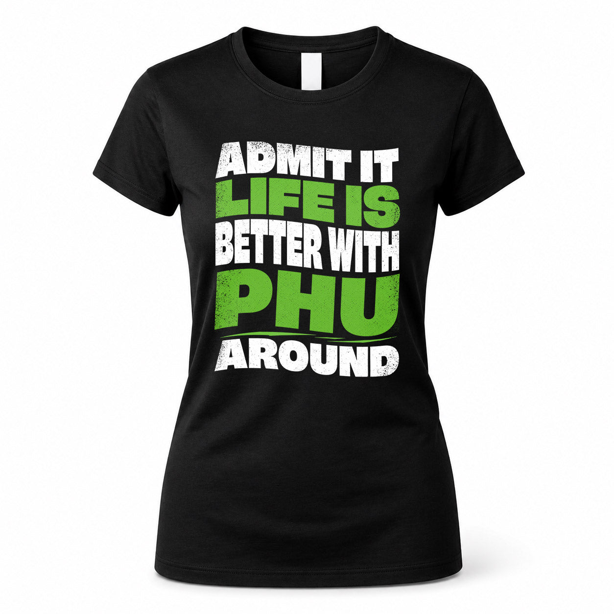 PHU HP99-K4-189 – Personalized Funny Quote Apparel “Admit It, Life Is Better With NAME Around”
