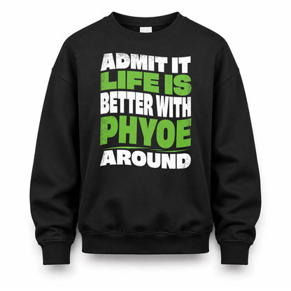PHYOE HP99-K4-189 – Personalized Funny Quote Apparel “Admit It, Life Is Better With NAME Around”