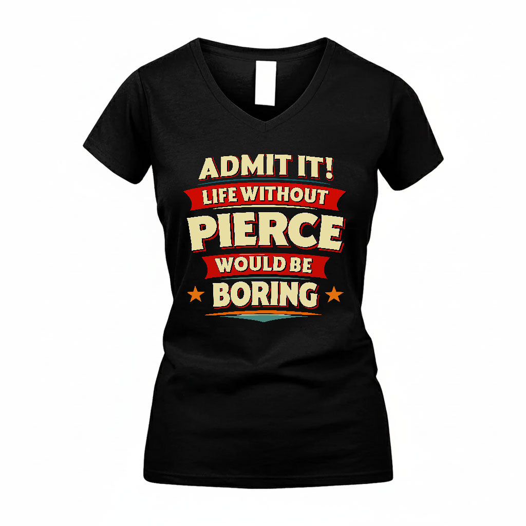 PIERCE PH88-K2-106–Personalized Funny Quote Apparel “Life Without NAME Would Be Boring”